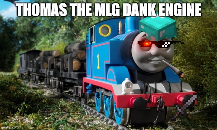Thomas the dank engine | THOMAS THE MLG DANK ENGINE | image tagged in dank memes | made w/ Imgflip meme maker