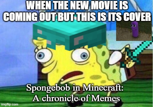 Sponge in Minecraft | WHEN THE NEW MOVIE IS COMING OUT BUT THIS IS ITS COVER; Spongebob in Minecraft: 
A chronicle of Memes | image tagged in mocking spongebob,beanos,funny | made w/ Imgflip meme maker