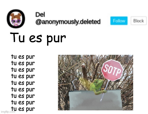 Yeeeeeeaaaahhhh, I suggest you don't question | Tu es pur; tu es pur
tu es pur
tu es pur
tu es pur
tu es pur
tu es pur
tu es pur
tu es pur
tu es pur | image tagged in del announcement | made w/ Imgflip meme maker