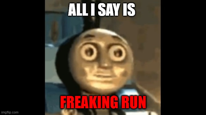 fear | ALL I SAY IS; FREAKING RUN | image tagged in no fear | made w/ Imgflip meme maker