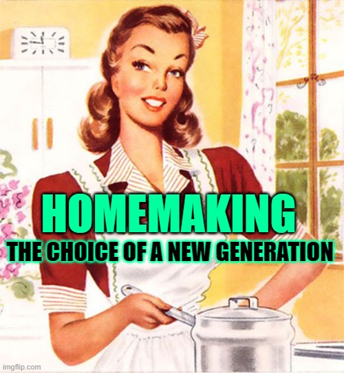 Homemaking Generation | HOMEMAKING; THE CHOICE OF A NEW GENERATION | image tagged in 50s housewife,pepsi,slogan,funny memes,1980s,inspiration | made w/ Imgflip meme maker