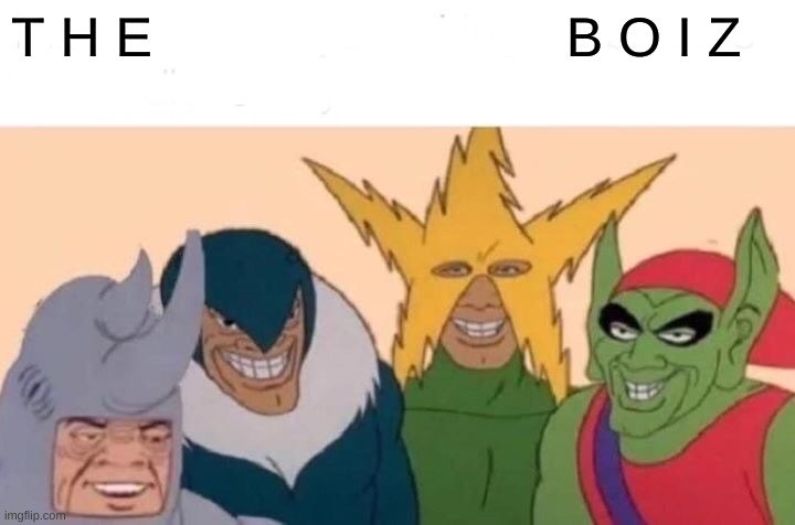 the boiz | T H E                           B O I Z | image tagged in memes,me and the boys | made w/ Imgflip meme maker