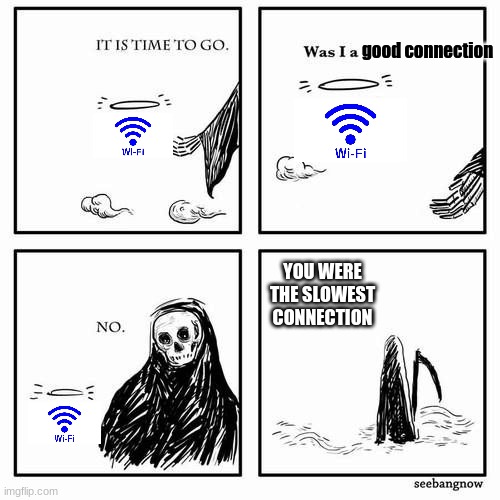 slow connection | good connection; YOU WERE THE SLOWEST CONNECTION | image tagged in it is time to go | made w/ Imgflip meme maker