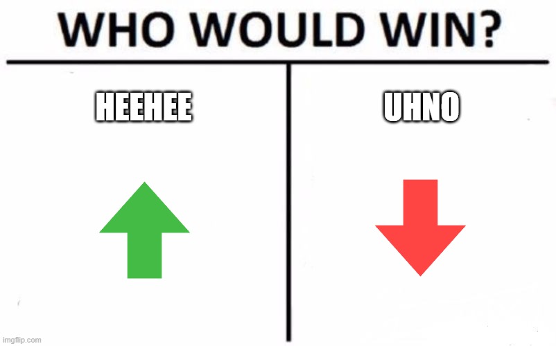 upvote vs downvote | HEEHEE; UHNO | image tagged in memes,who would win | made w/ Imgflip meme maker