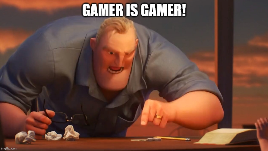 math is math | GAMER IS GAMER! | image tagged in math is math | made w/ Imgflip meme maker