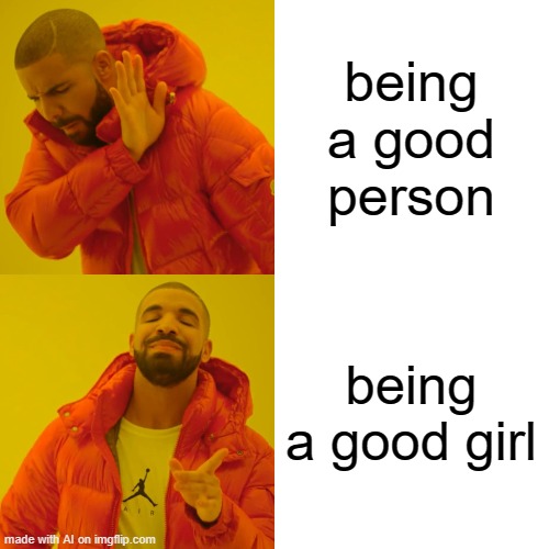 Drake Hotline Bling Meme | being a good person; being a good girl | image tagged in memes,drake hotline bling | made w/ Imgflip meme maker