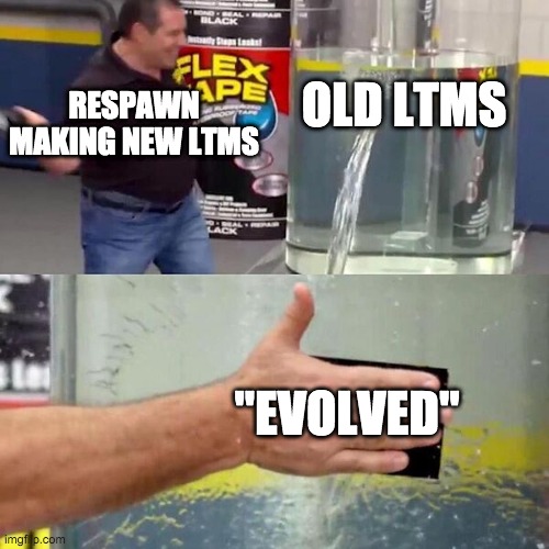 Phil Swift Slapping on Flex Tape | OLD LTMS; RESPAWN MAKING NEW LTMS; "EVOLVED" | image tagged in phil swift slapping on flex tape | made w/ Imgflip meme maker