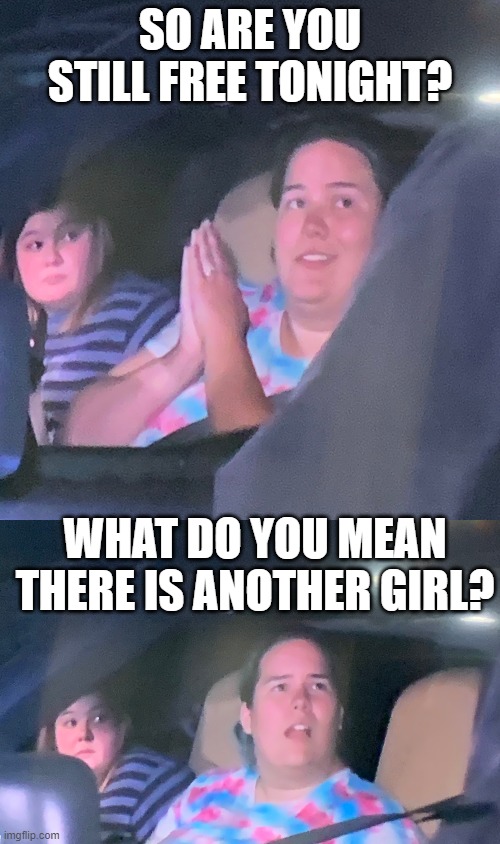 Another Girl | SO ARE YOU STILL FREE TONIGHT? WHAT DO YOU MEAN THERE IS ANOTHER GIRL? | image tagged in live pd | made w/ Imgflip meme maker