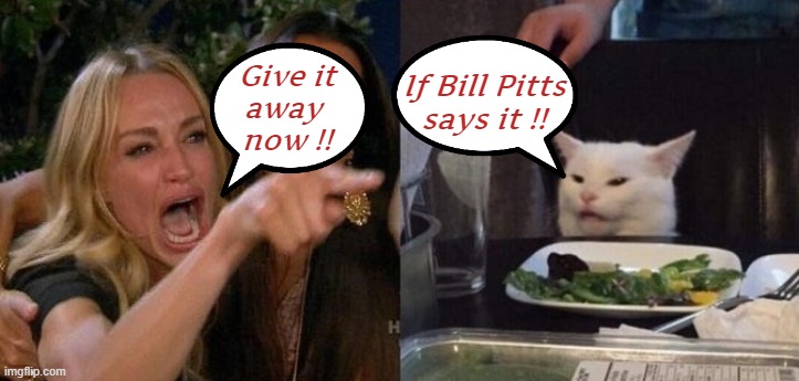 "Heavy Metal Fans for Heavy Metal Group's" on Fb. | If Bill Pitts
says it !! Give it
away 
now !! | image tagged in woman yelling at smudge the cat,heavy metal,smudge | made w/ Imgflip meme maker