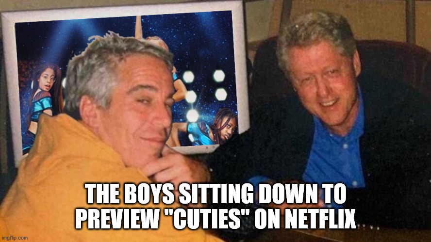 Bill and Jeff like Cuties | THE BOYS SITTING DOWN TO PREVIEW "CUTIES" ON NETFLIX | image tagged in jeffrey epstein,bill clinton,cuties,ConservativeMemes | made w/ Imgflip meme maker