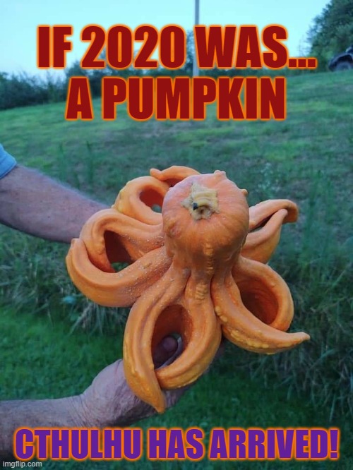 More if 2020 was.... | IF 2020 WAS...
A PUMPKIN; CTHULHU HAS ARRIVED! | image tagged in 2020 sucks,cthulhu,pumpkin | made w/ Imgflip meme maker