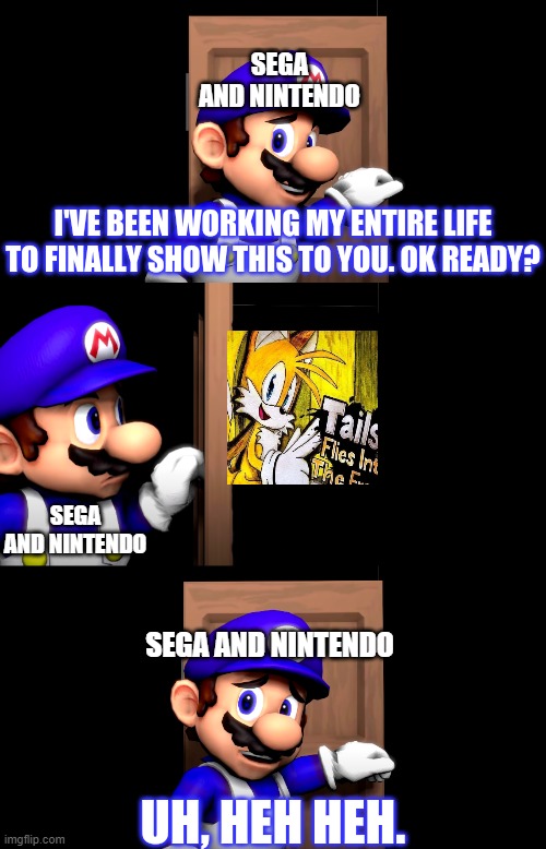 We all know that Tails is coming to smash sooner or later.... | SEGA AND NINTENDO; SEGA AND NINTENDO; SEGA AND NINTENDO | image tagged in smg4 door,super smash bros,dlc,sonic the hedgehog,tails | made w/ Imgflip meme maker