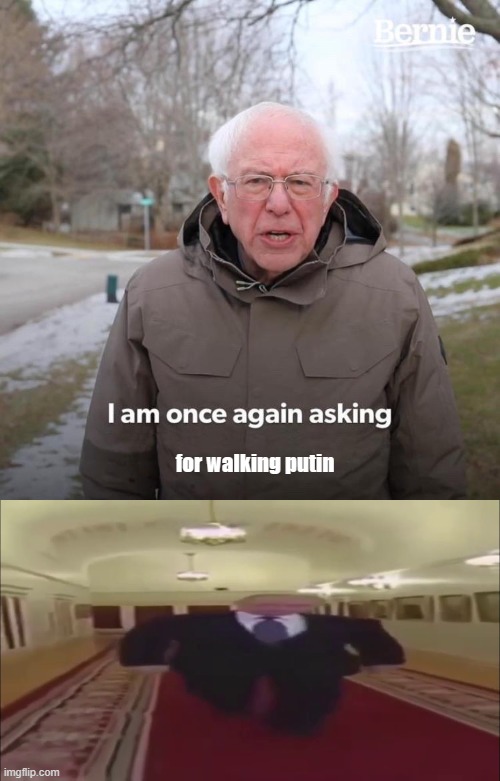 for walking putin | image tagged in memes,bernie i am once again asking for your support | made w/ Imgflip meme maker