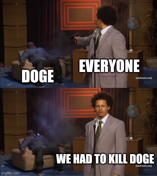Who Killed Hannibal Meme | EVERYONE DOGE WE HAD TO KILL DOGE | image tagged in memes,who killed hannibal | made w/ Imgflip meme maker