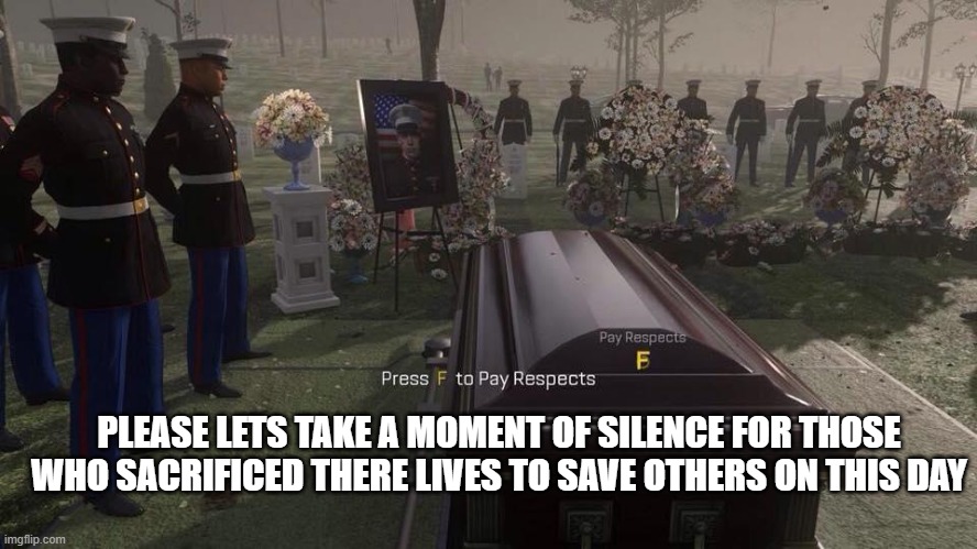 Never forget 9/11 | PLEASE LETS TAKE A MOMENT OF SILENCE FOR THOSE WHO SACRIFICED THERE LIVES TO SAVE OTHERS ON THIS DAY | image tagged in press f to pay respects | made w/ Imgflip meme maker