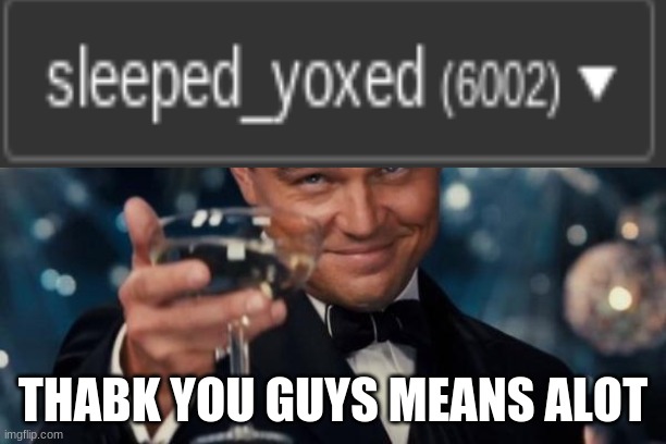 thank you everyone | THABK YOU GUYS MEANS ALOT | image tagged in memes,leonardo dicaprio cheers | made w/ Imgflip meme maker