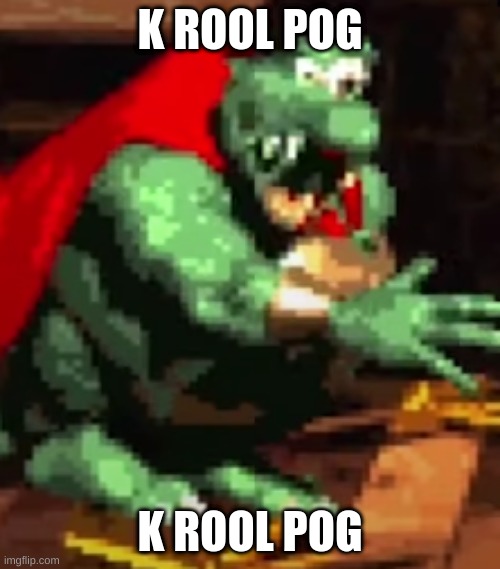 k rool pog | K ROOL POG; K ROOL POG | image tagged in k rool pog | made w/ Imgflip meme maker