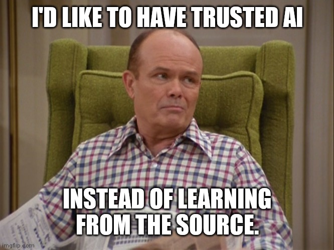 That 70s show Red | I'D LIKE TO HAVE TRUSTED AI INSTEAD OF LEARNING FROM THE SOURCE. | image tagged in that 70s show red | made w/ Imgflip meme maker