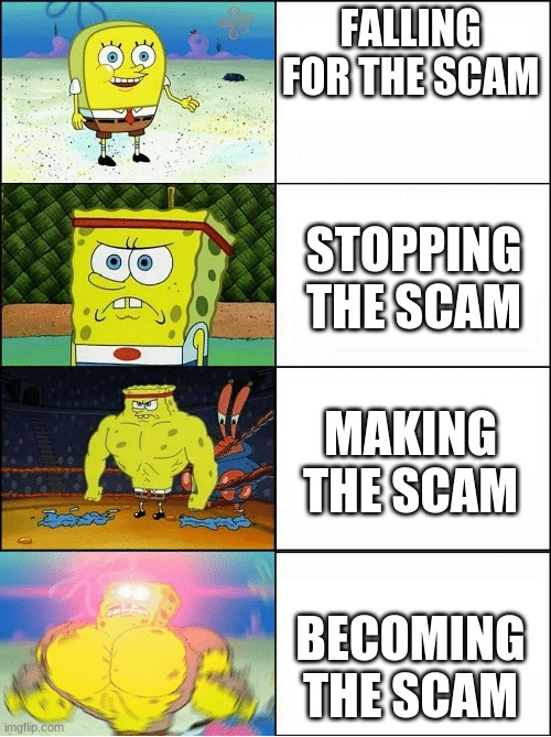 smort | FALLING FOR THE SCAM; STOPPING THE SCAM; MAKING THE SCAM; BECOMING THE SCAM | image tagged in sponge finna commit muder | made w/ Imgflip meme maker
