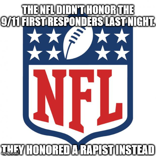 Thug Lives Matter | THE NFL DIDN'T HONOR THE 9/11 FIRST RESPONDERS LAST NIGHT. THEY HONORED A RAPIST INSTEAD | image tagged in nfl logic,9/11,george floyd | made w/ Imgflip meme maker
