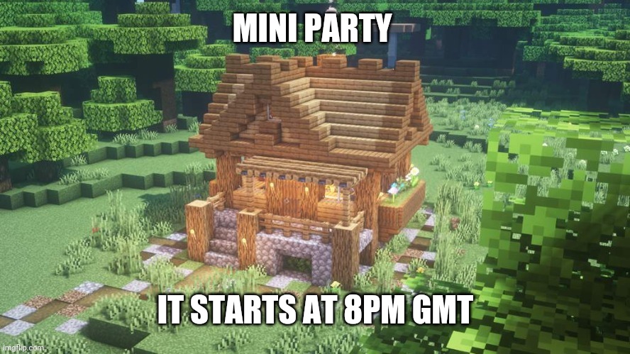 I didn't know what to write tbh, its the first party I throw | MINI PARTY; IT STARTS AT 8PM GMT | made w/ Imgflip meme maker