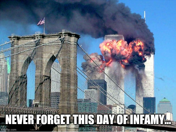 9/11/2001 | NEVER FORGET THIS DAY OF INFAMY... | image tagged in sad,disaster,nyc | made w/ Imgflip meme maker