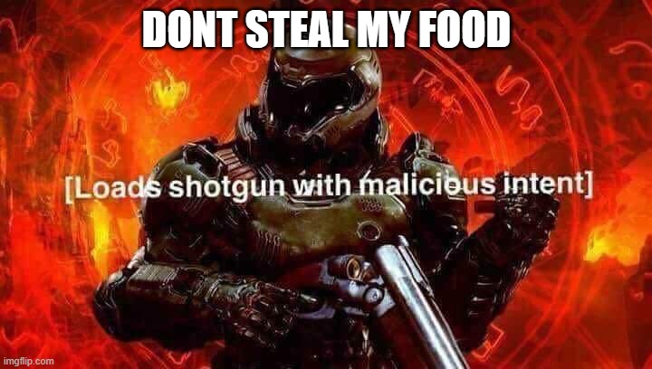 Loads shotgun with malicious intent | DONT STEAL MY FOOD | image tagged in loads shotgun with malicious intent | made w/ Imgflip meme maker