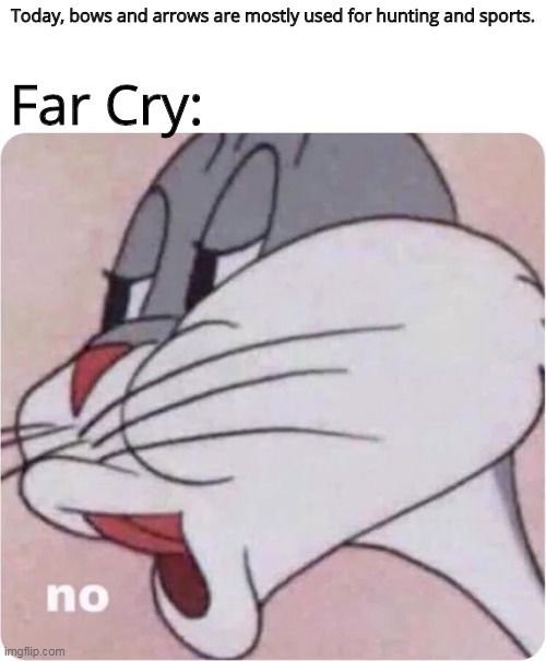 Far cry don't care about anythng. | Today, bows and arrows are mostly used for hunting and sports. Far Cry: | image tagged in bugs bunny no,far cry,video games | made w/ Imgflip meme maker