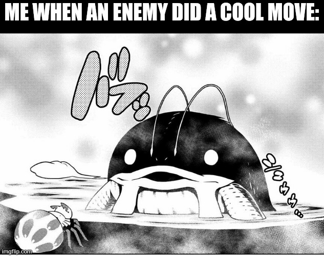 Ooooow | ME WHEN AN ENEMY DID A COOL MOVE: | image tagged in meh | made w/ Imgflip meme maker