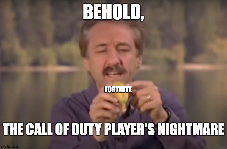 They're Mocking You With Wordplay | BEHOLD, FORTNITE; THE CALL OF DUTY PLAYER'S NIGHTMARE | image tagged in behold x nightmare,memes,call of duty,fortnite | made w/ Imgflip meme maker