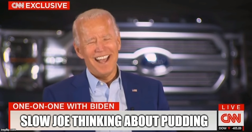 Slow Joe Biden on CNN | SLOW JOE THINKING ABOUT PUDDING | image tagged in slow joe biden on cnn | made w/ Imgflip meme maker