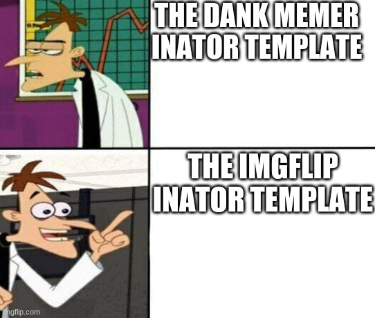 imgflip template is better than dank memer template | THE DANK MEMER INATOR TEMPLATE; THE IMGFLIP INATOR TEMPLATE | image tagged in drake but it's doofenshmirtz | made w/ Imgflip meme maker