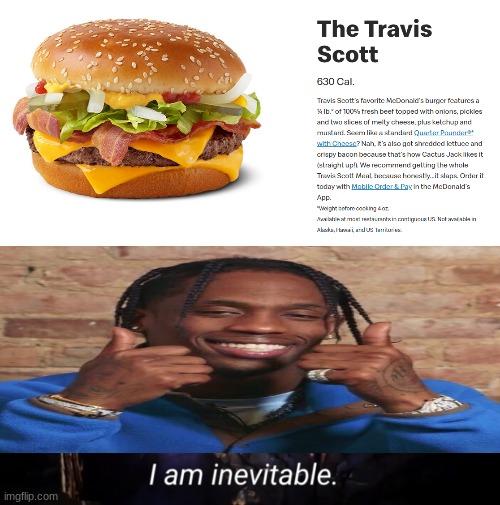 Introducing the Travis Scott burger at McDonald's | image tagged in i am inevitable,memes,mcdonalds,the travis scott,travis scott,burger | made w/ Imgflip meme maker