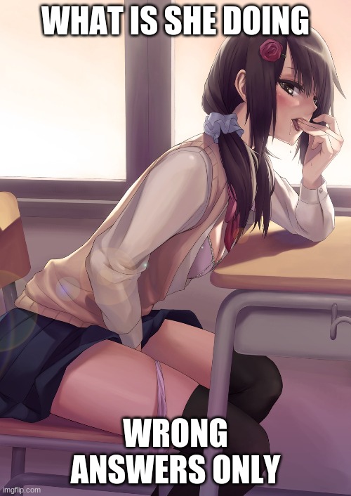 Hentai anime girl | WHAT IS SHE DOING; WRONG ANSWERS ONLY | image tagged in hentai anime girl | made w/ Imgflip meme maker