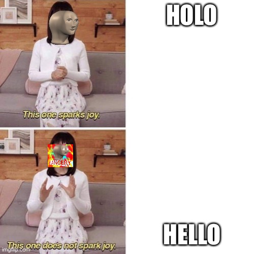 This one sparks joy | HOLO; HELLO | image tagged in this one sparks joy | made w/ Imgflip meme maker