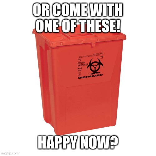 OR COME WITH ONE OF THESE! HAPPY NOW? | made w/ Imgflip meme maker