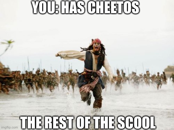 Jack Sparrow Being Chased | YOU: HAS CHEETOS; THE REST OF THE SCOOL | image tagged in memes,jack sparrow being chased | made w/ Imgflip meme maker