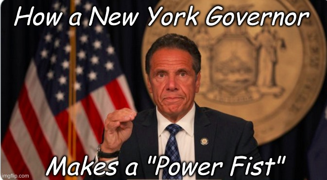 When you want to show solidarity with your Marxist handlers. | How a New York Governor; Makes a "Power Fist" | image tagged in governor power fist | made w/ Imgflip meme maker