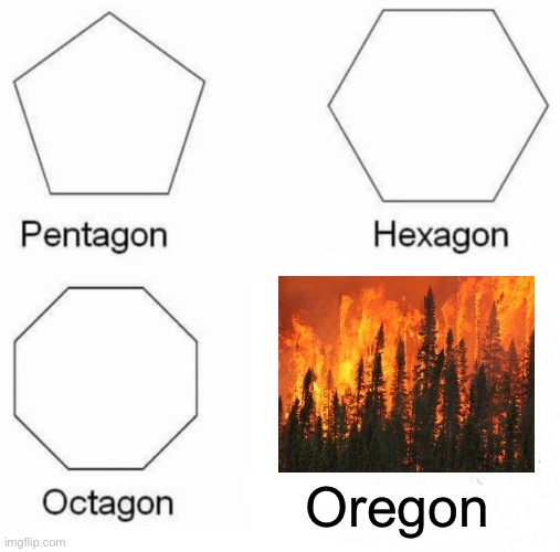 Pentagon Hexagon Octagon | Oregon | image tagged in memes,pentagon hexagon octagon,forest fire,goodbye west coast,dept of forestry,firefighters | made w/ Imgflip meme maker