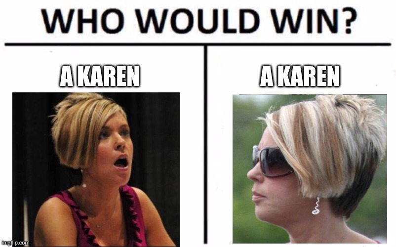 A Cursed Battle | A KAREN; A KAREN | image tagged in memes,who would win,karen | made w/ Imgflip meme maker