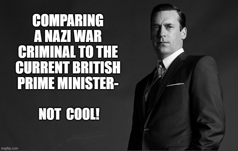 COMPARING A NAZI WAR CRIMINAL TO THE CURRENT BRITISH PRIME MINISTER- NOT  COOL! | made w/ Imgflip meme maker