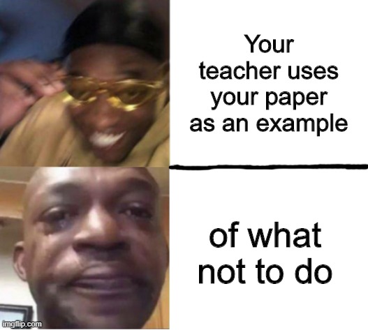 Yellow Glasses Guy Memes | Your teacher uses your paper as an example; of what not to do | image tagged in yellow glasses guy memes | made w/ Imgflip meme maker