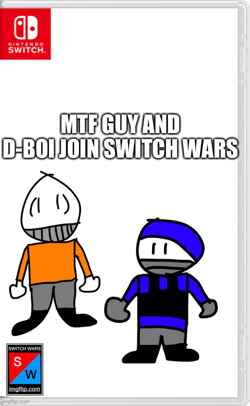 Yeee | MTF GUY AND D-BOI JOIN SWITCH WARS | image tagged in switch wars template | made w/ Imgflip meme maker