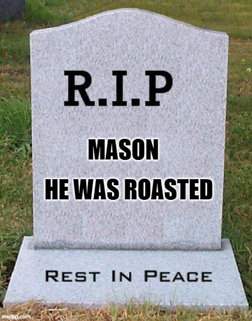 RIP headstone | MASON HE WAS ROASTED | image tagged in rip headstone | made w/ Imgflip meme maker