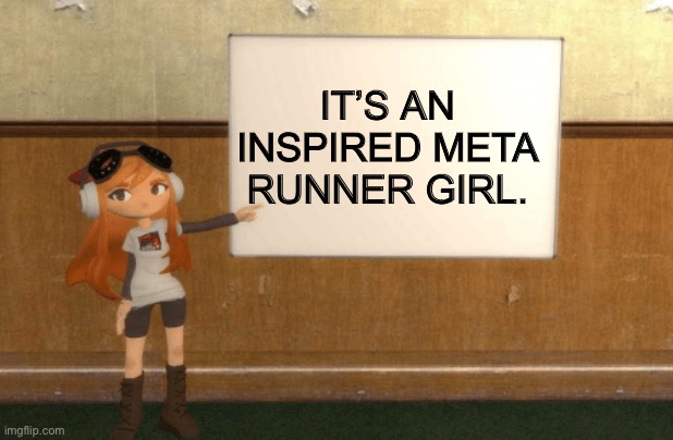 SMG4s Meggy pointing at board | IT’S AN INSPIRED META RUNNER GIRL. | image tagged in smg4s meggy pointing at board | made w/ Imgflip meme maker