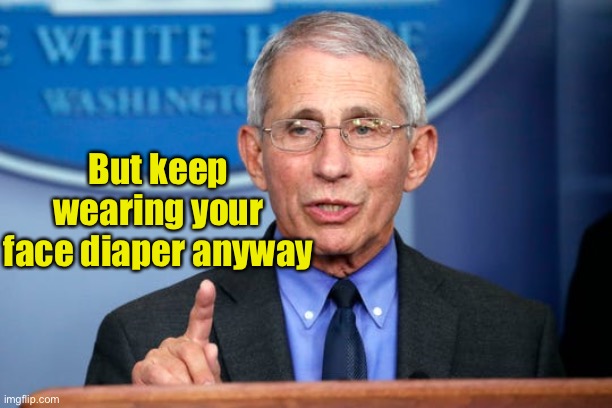 Dr. Fauci | But keep wearing your face diaper anyway | image tagged in dr fauci | made w/ Imgflip meme maker