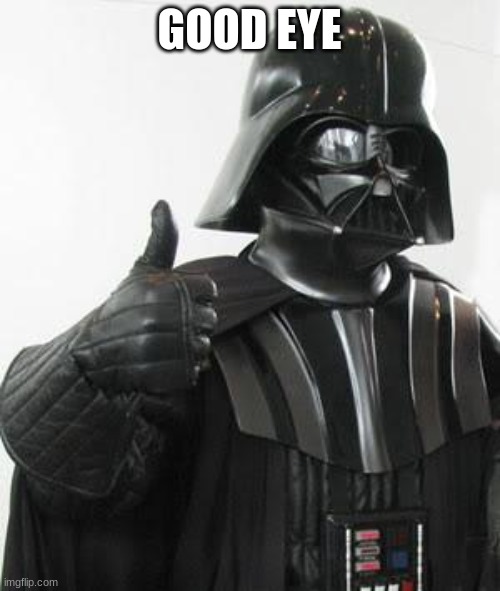 Darth vader approves | GOOD EYE | image tagged in darth vader approves | made w/ Imgflip meme maker