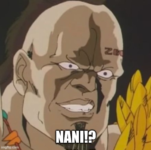 nani | NANI!? | image tagged in nani | made w/ Imgflip meme maker