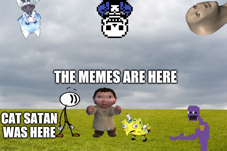 Empty Field | THE MEMES ARE HERE; CAT SATAN WAS HERE | image tagged in memes,wolfychu,henry stickmin,sans,mocking spongebob,ice age baby | made w/ Imgflip meme maker