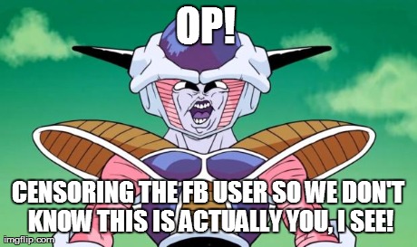 I see Freezypop | OP! CENSORING THE FB USER SO WE DON'T KNOW THIS IS ACTUALLY YOU, I SEE! | image tagged in i see freezypop | made w/ Imgflip meme maker